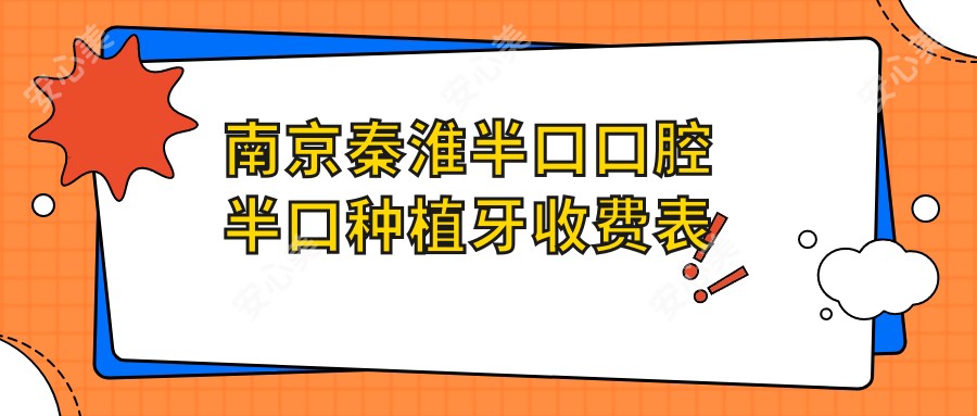 南京秦淮半口口腔半口种植牙收费表