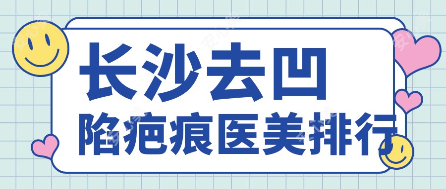 长沙去凹陷疤痕医美排行