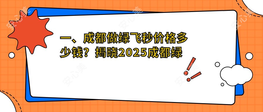 一、成都做绿飞秒价格多少钱？揭晓2025成都绿飞秒价格表