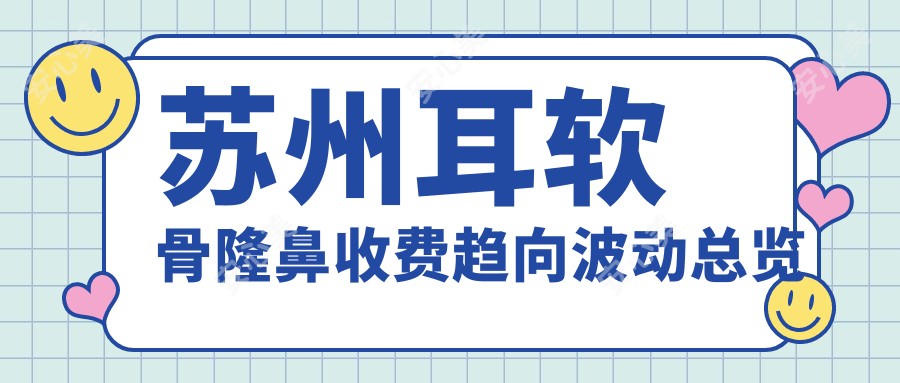 苏州耳软骨隆鼻收费趋向波动总览