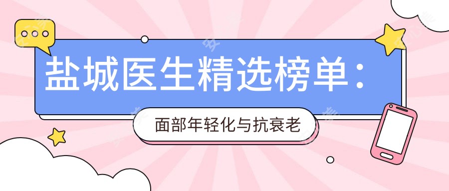 盐城医生精选榜单：面部年轻化与抗衰老医生推荐