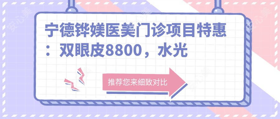 宁德铧媄医美门诊项目实惠：双眼皮8800，2800全览