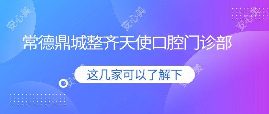 常德鼎城整齐天使口腔门诊部