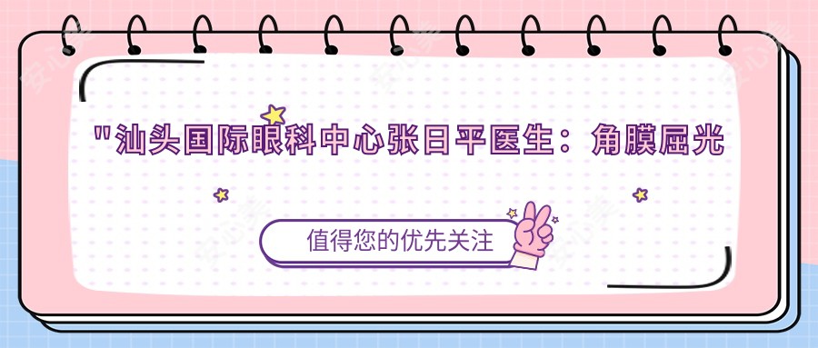 \'"汕头国内外眼科中心张日平医生：角膜屈光手术与老视矫正医生解析"\'