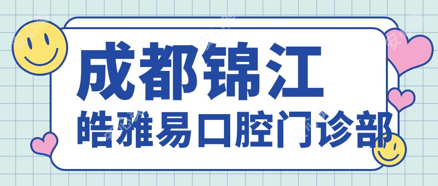 成都锦江皓雅易口腔门诊部