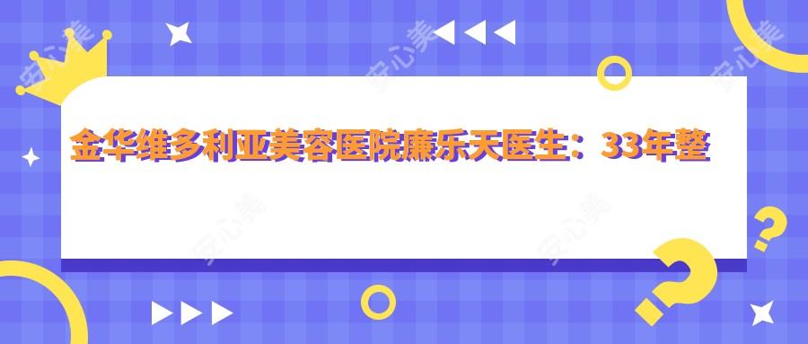 金华维多利亚美容医院廉乐天医生：33年整形外科经验，专注眼鼻面部微雕