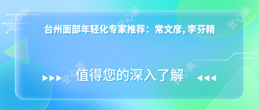 台州面部年轻化医生推荐：常文彦, 李芬精细打造，吴伟私密抗衰专长