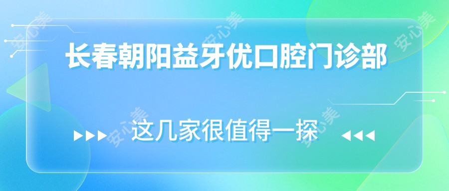 长春朝阳益牙优口腔门诊部