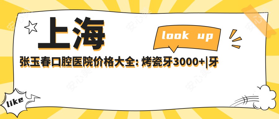 上海张玉春口腔医院价格大全: 烤瓷牙3000+|牙齿矫正8000+|种植牙12000+