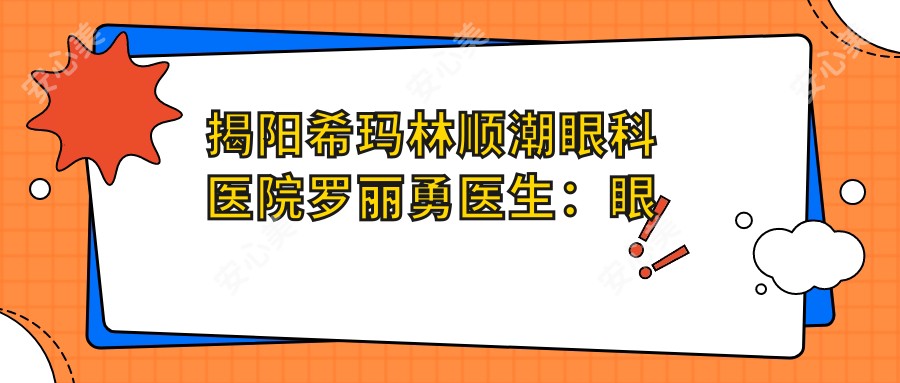 揭阳希玛林顺潮眼科医院罗丽勇医生：眼科全科诊疗与激光近视矫正手术医生