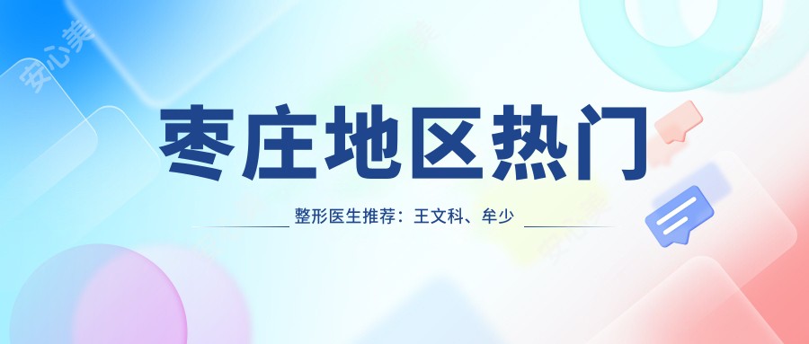 枣庄地区热门整形医生推荐：王文科、牟少春、解学江带领眼部鼻部抗衰老新风尚